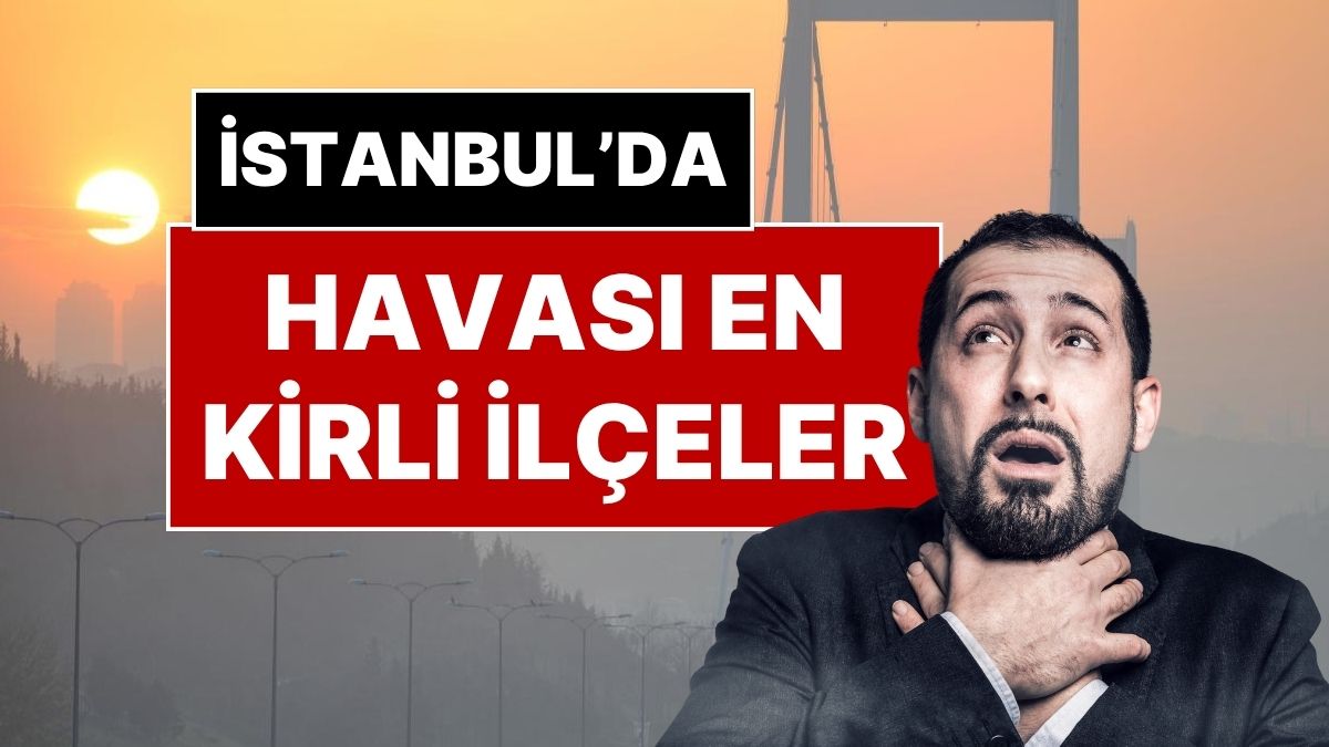 İstanbul’da Havası En Kirli ve En Temiz İlçeler: İki Yılda 127 Bin Kişi Kirli Havadan Öldü! istanbulda havasi en kirli ve en temiz ilceler iki yilda 127 bin kisi kirli havadan oldu tKf4RgA3.jpg