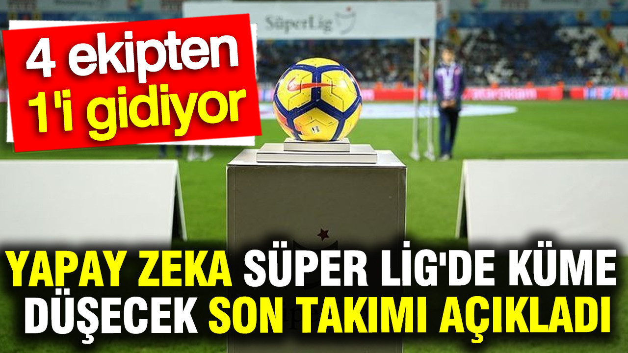 Yapay Zeka, Süper Lig’de Küme Düşecek Takımı Belirledi